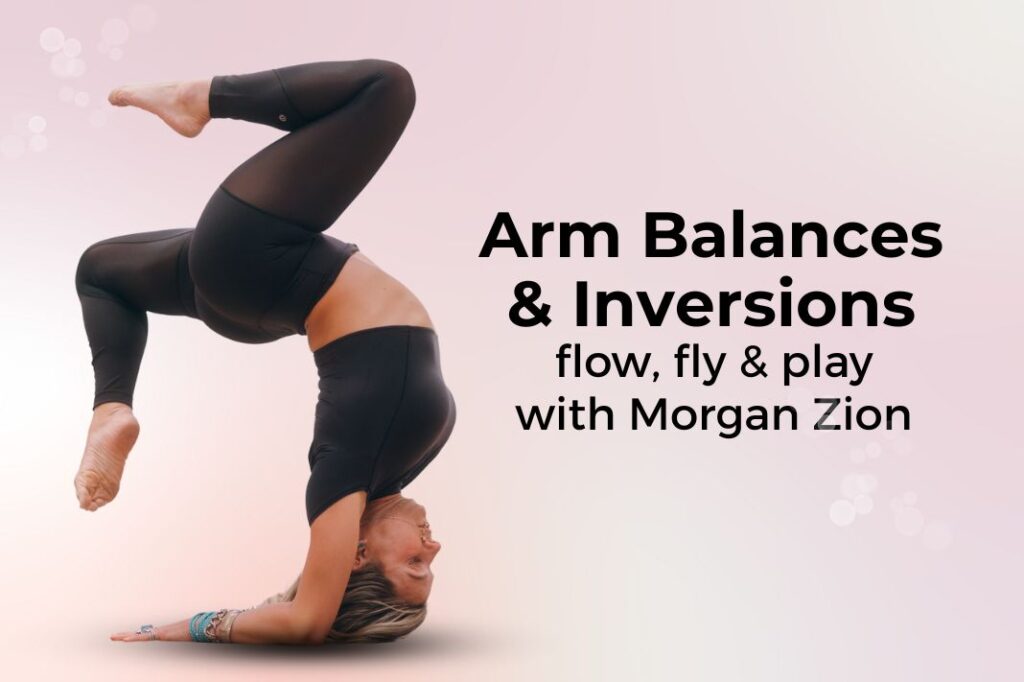 Morgan Flow Inversions & Arm Balances: Flow, Fly & Play with Morgan Zion ...